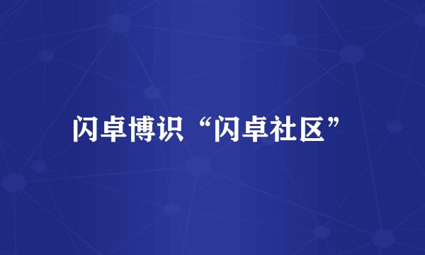 闪卓博识“闪卓社区”