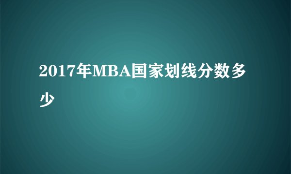 2017年MBA国家划线分数多少