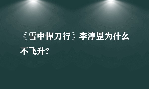 《雪中悍刀行》李淳罡为什么不飞升?