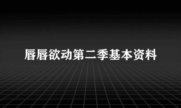 唇唇欲动第二季基本资料