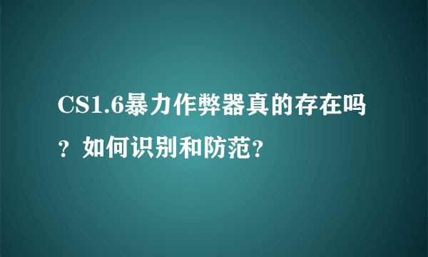CS1.6暴力作弊器真的存在吗？如何识别和防范？