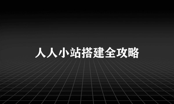 人人小站搭建全攻略