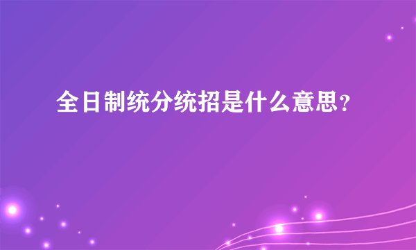 全日制统分统招是什么意思？