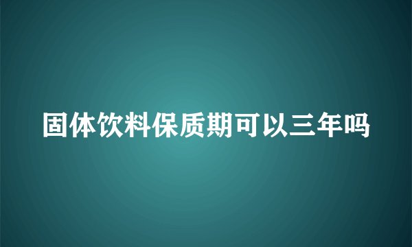 固体饮料保质期可以三年吗
