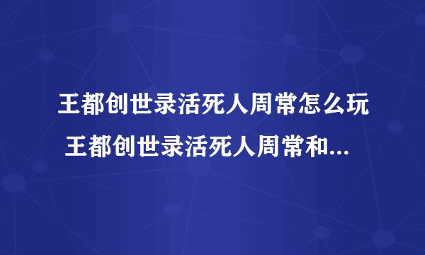 王都创世录活死人周常怎么玩 王都创世录活死人周常和算法攻略