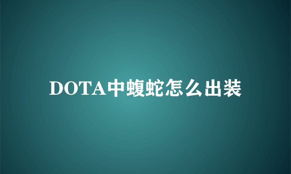 DOTA中蝮蛇怎么出装