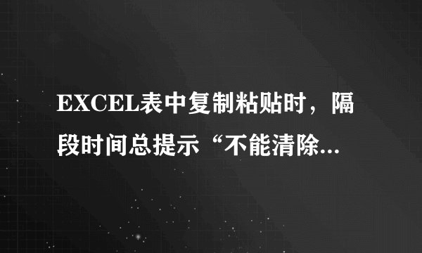 EXCEL表中复制粘贴时，隔段时间总提示“不能清除剪贴板”，或者“无法清除剪贴板”怎么回事，如何解决？