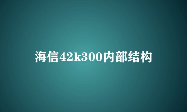 海信42k300内部结构