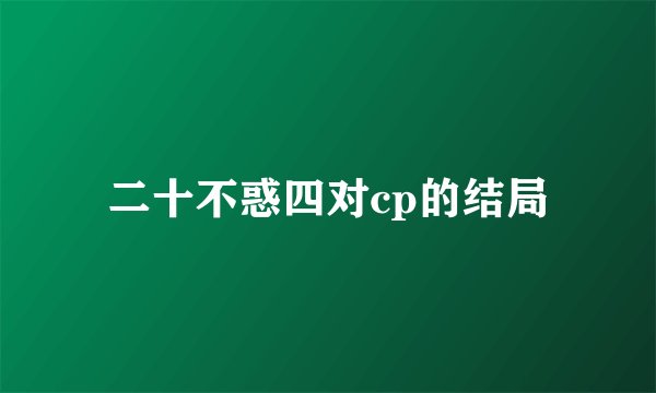 二十不惑四对cp的结局