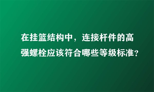 在挂篮结构中，连接杆件的高强螺栓应该符合哪些等级标准？