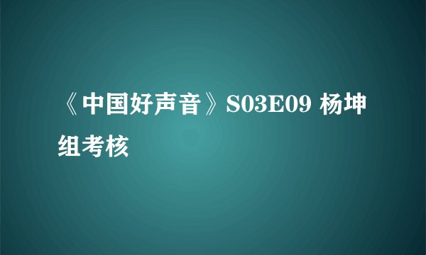 《中国好声音》S03E09 杨坤组考核