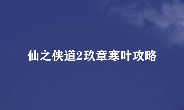 仙之侠道2玖章寒叶攻略