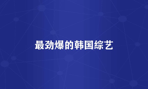 最劲爆的韩国综艺