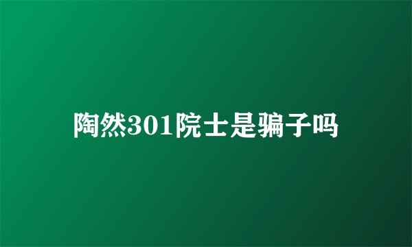陶然301院士是骗子吗