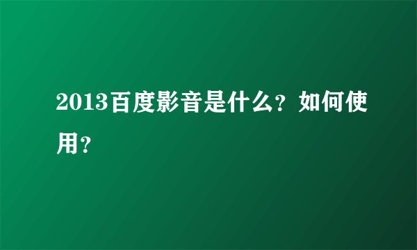 2013百度影音是什么？如何使用？