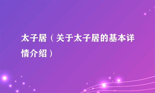 太子居（关于太子居的基本详情介绍）