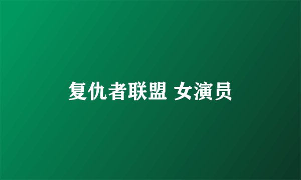 复仇者联盟 女演员