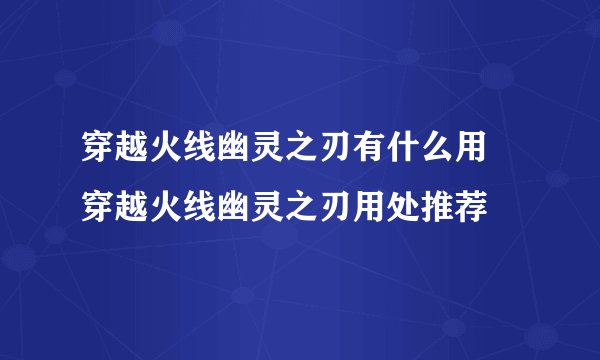 穿越火线幽灵之刃有什么用 穿越火线幽灵之刃用处推荐