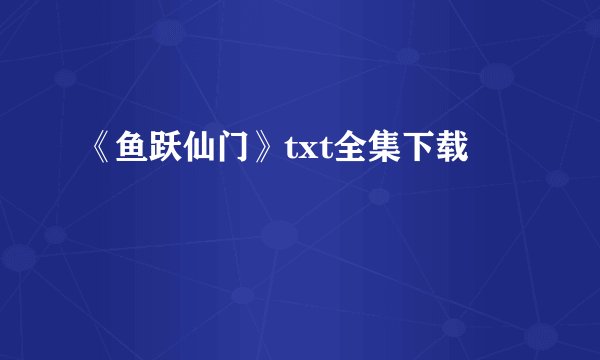 《鱼跃仙门》txt全集下载