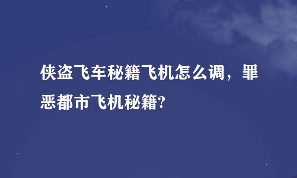 侠盗飞车秘籍飞机怎么调，罪恶都市飞机秘籍?