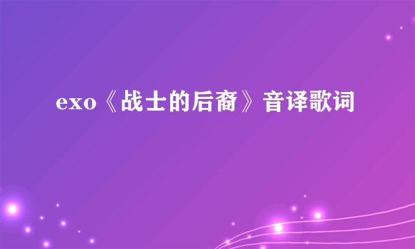 exo《战士的后裔》音译歌词