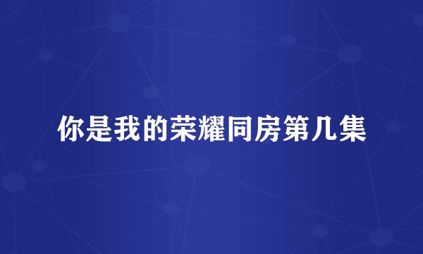 你是我的荣耀同房第几集