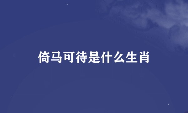 倚马可待是什么生肖