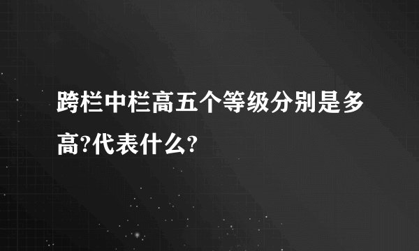 跨栏中栏高五个等级分别是多高?代表什么?