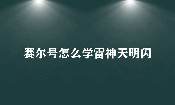 赛尔号怎么学雷神天明闪