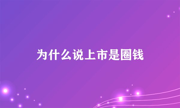 为什么说上市是圈钱
