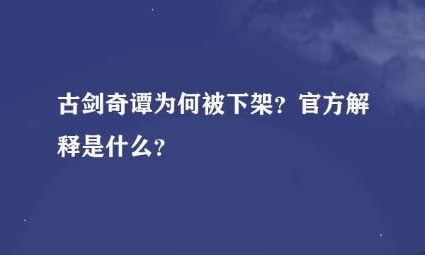古剑奇谭为何被下架？官方解释是什么？