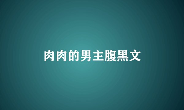 肉肉的男主腹黑文