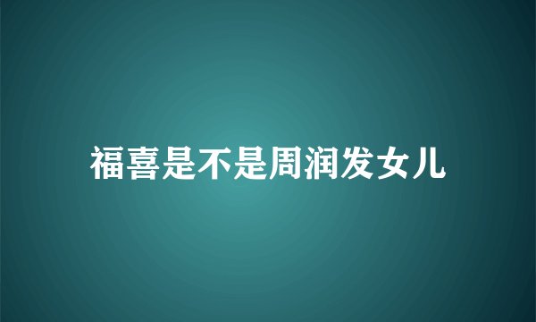 福喜是不是周润发女儿