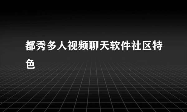 都秀多人视频聊天软件社区特色