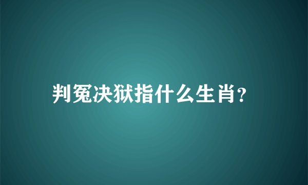 判冤决狱指什么生肖？