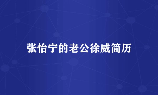 张怡宁的老公徐威简历