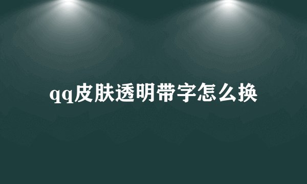 qq皮肤透明带字怎么换