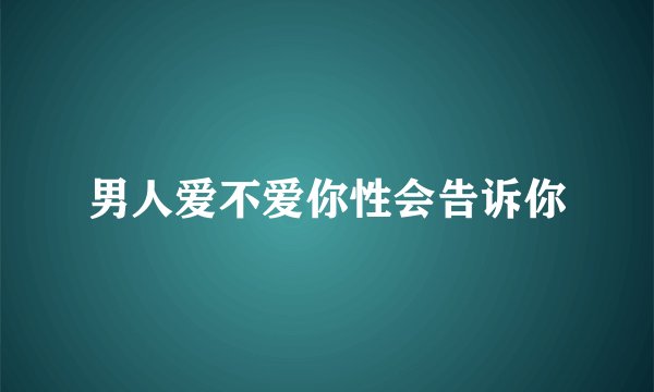 男人爱不爱你性会告诉你