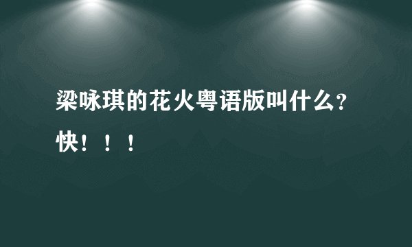 梁咏琪的花火粤语版叫什么？快！！！