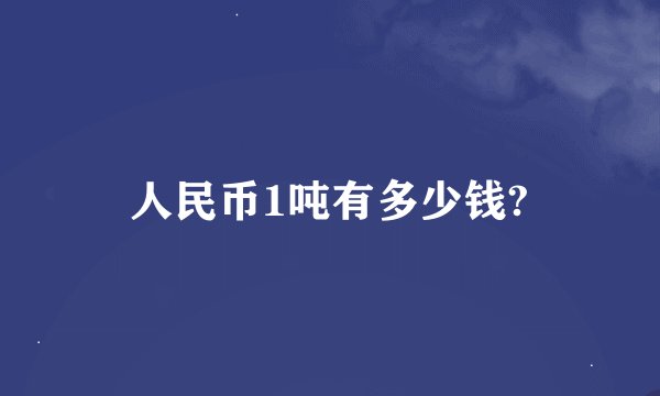 人民币1吨有多少钱?