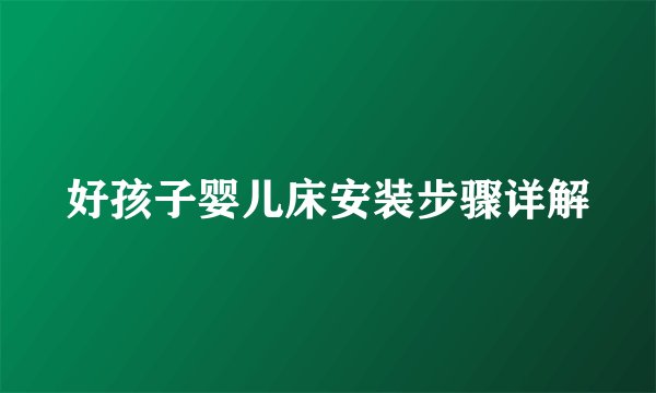 好孩子婴儿床安装步骤详解