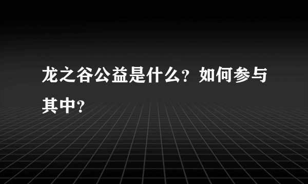 龙之谷公益是什么？如何参与其中？