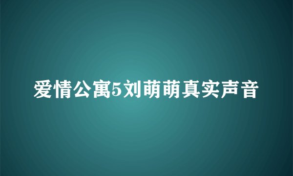 爱情公寓5刘萌萌真实声音