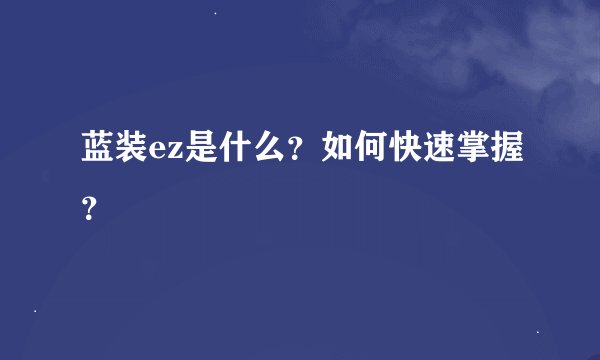 蓝装ez是什么？如何快速掌握？