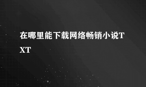 在哪里能下载网络畅销小说TXT