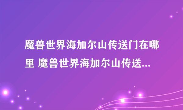 魔兽世界海加尔山传送门在哪里 魔兽世界海加尔山传送门在哪里介绍_魔兽世界