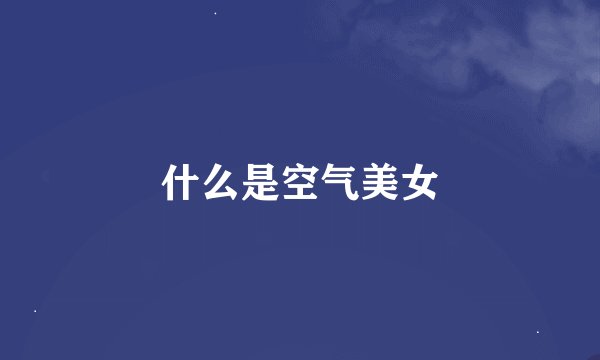 什么是空气美女