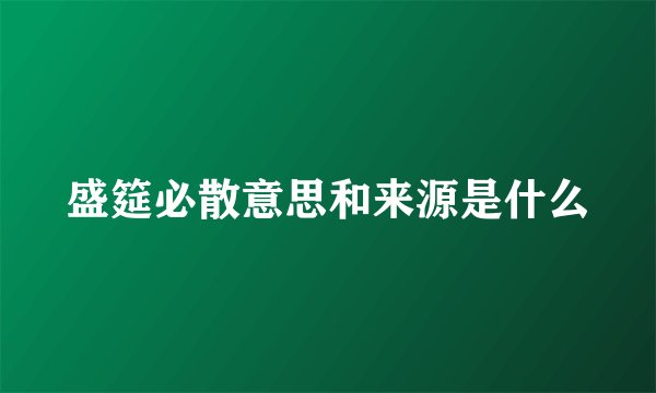 盛筵必散意思和来源是什么