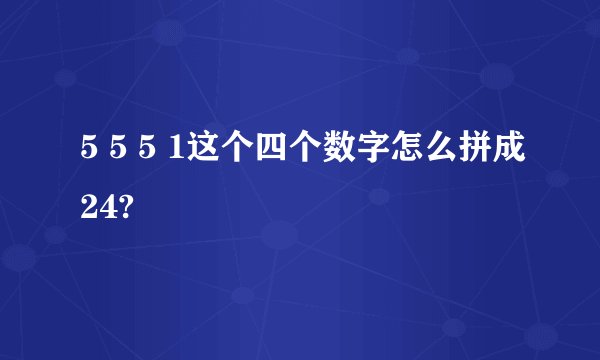 5 5 5 1这个四个数字怎么拼成24?