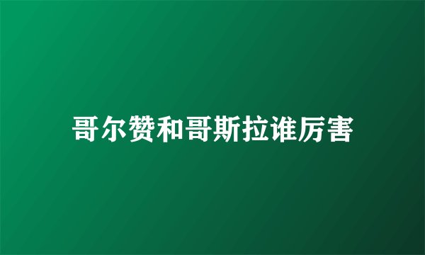 哥尔赞和哥斯拉谁厉害